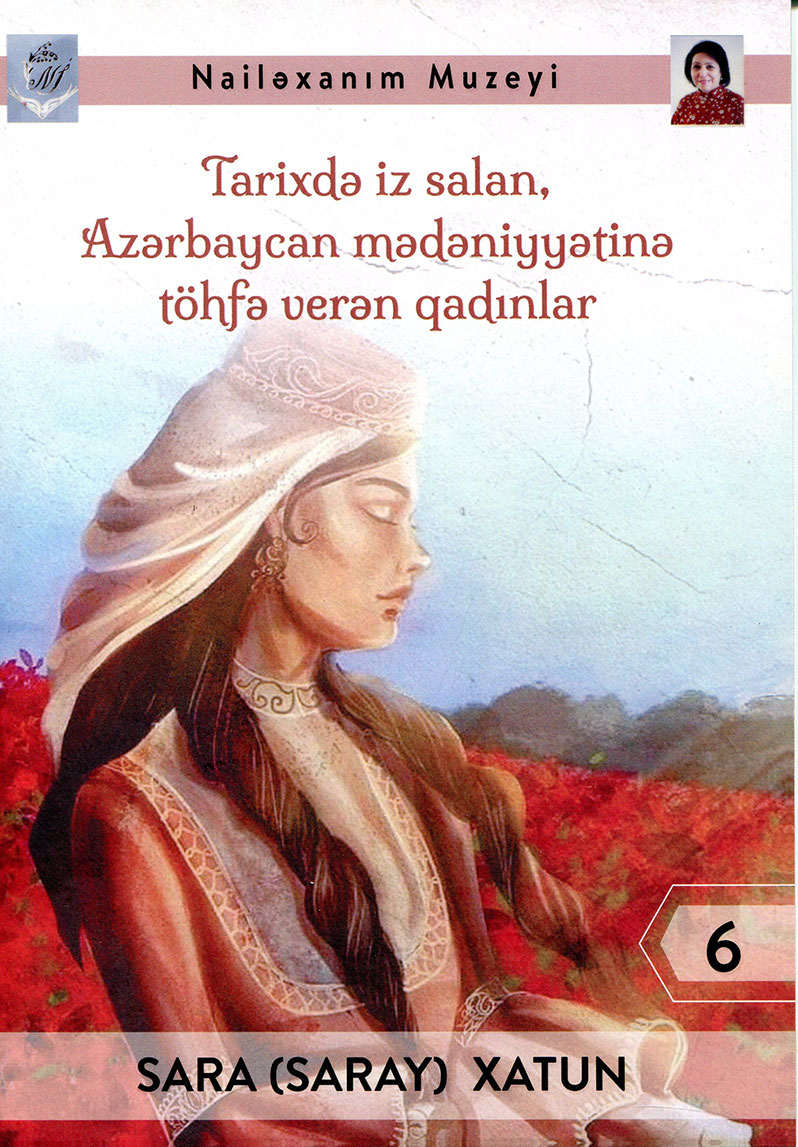 Nailəxanım Muzeyi: “Tarixdə iz salan, Azərbaycan mədəniyyətinə töhfə verən qadınlar” seriyasının 6-cı kitabı – “Sara (Saray) xatun”