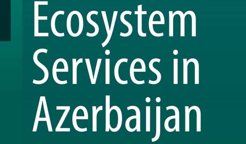 The Book "Ecosystem Services in Azerbaijan: Value and Losses" by Rovshan Abbasov, Head of Khazar University Geography and Environment Department, Published by Springer Publishing House